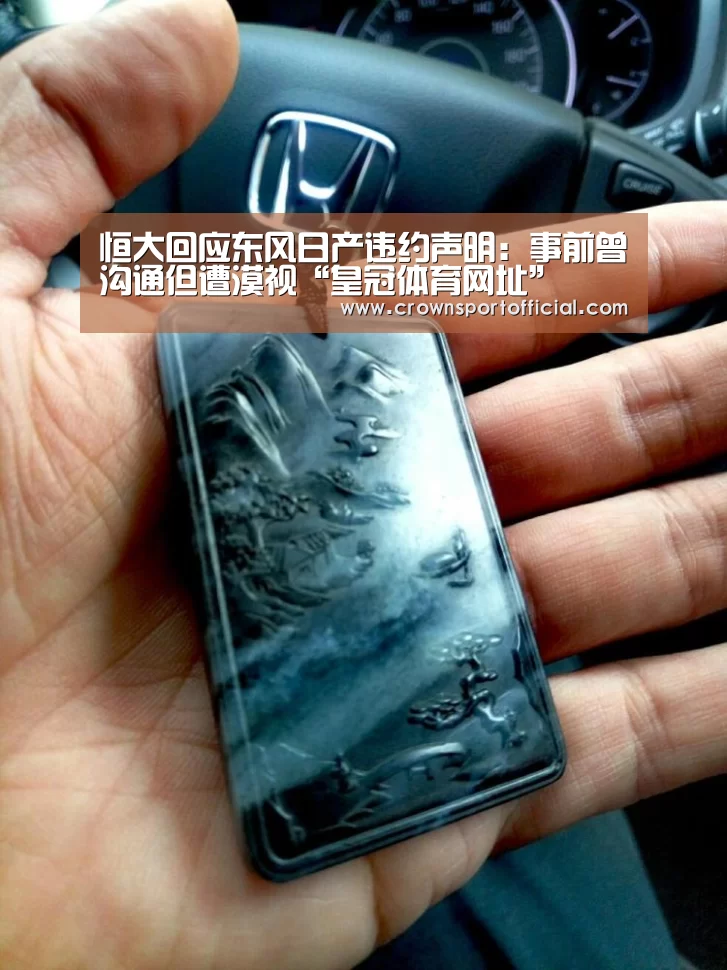 恒大回应东风日产违约声明:事前曾沟通但遭漠视“皇冠体育网址”(图4) 皇冠体育