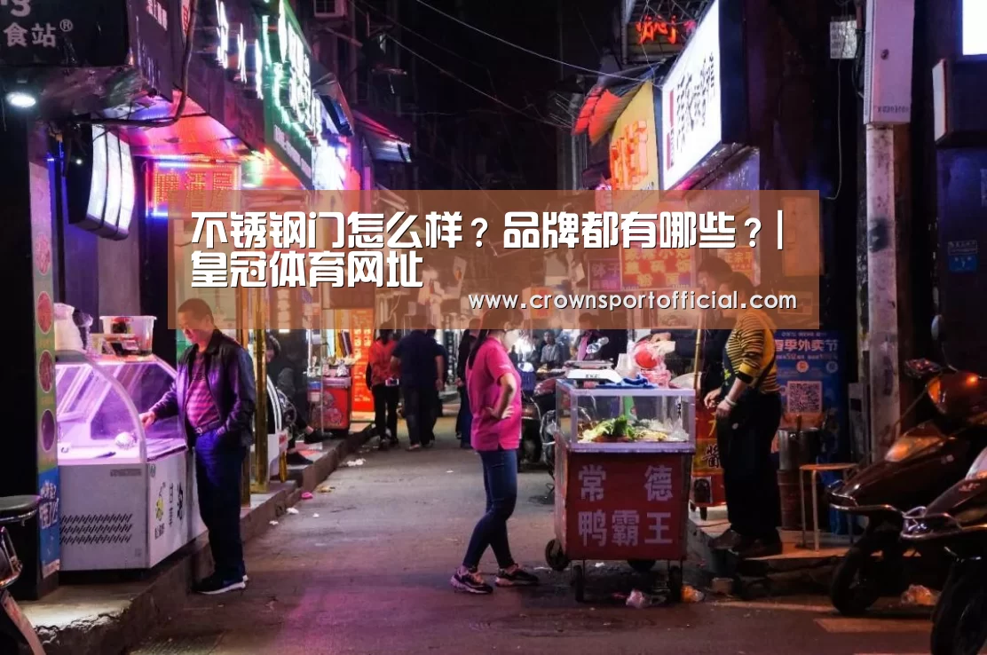 不锈钢门怎么样?品牌都有哪些?|皇冠体育网址(图3) 皇冠体育网址