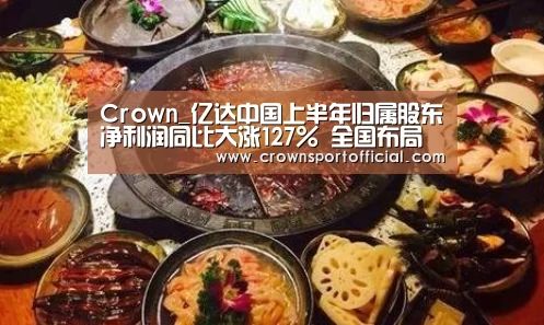 Crown_亿达中国上半年归属股东净利润同比大涨127% 全国布局速度加快(图1) 皇冠体育网址